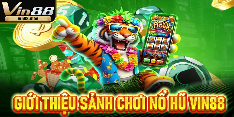 Giới thiệu sảnh chơi nổ hũ Vin88