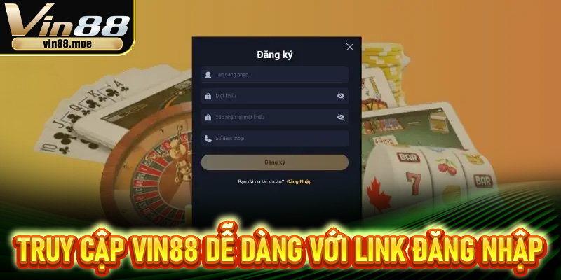 Truy cập VIN88 dễ dàng với link đăng nhập mới nhất, không bị chặn