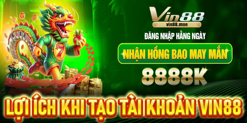 Lợi ích khi tạo tài khoản Vin88
