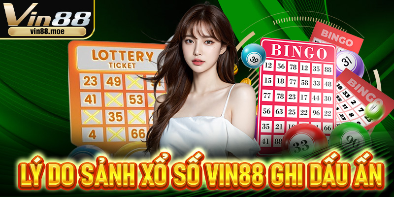 Lý do sảnh xổ số Vin88 ghi dấu ấn đậm sâu