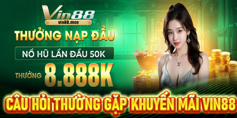 FAQ - Một số câu hỏi thường gặp liên quan tới khuyến mãi Vin88