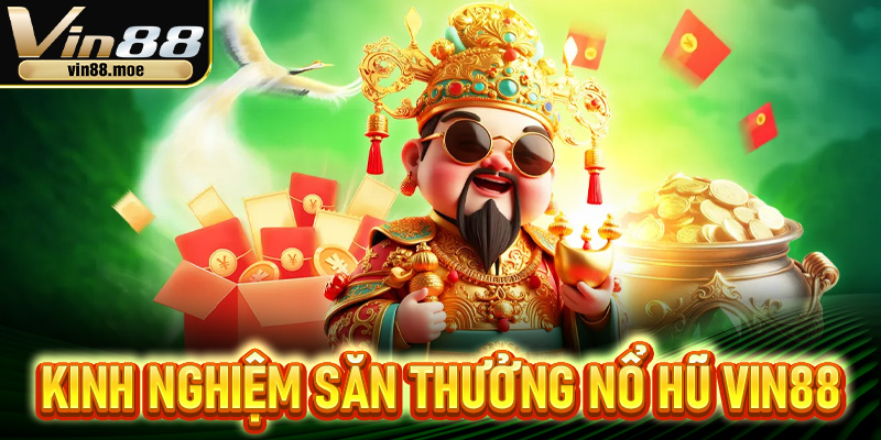 Những kinh nghiệm hay bắt đầu săn thưởng nổ hũ Vin88 ngay