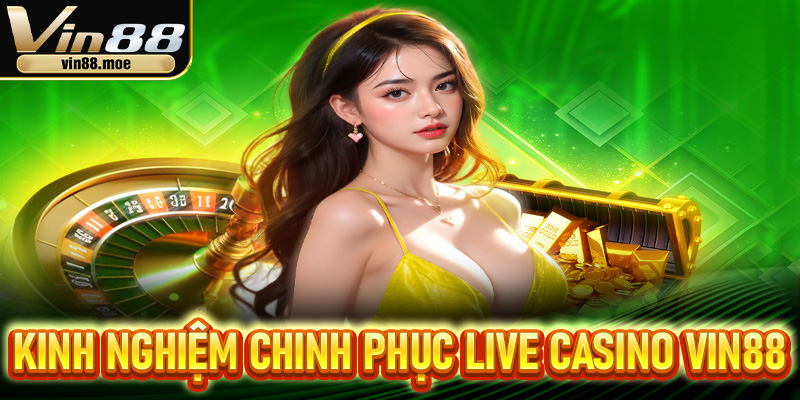 Những kinh nghiệm hay chinh phục sảnh Live casino Vin88
